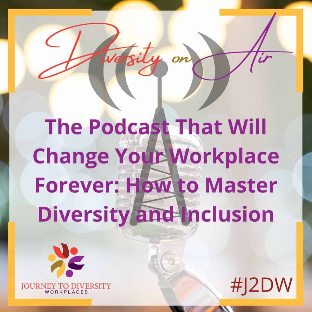 The Podcast That Will Change Your Workplace Forever: How to Master Diversity and Inclusion